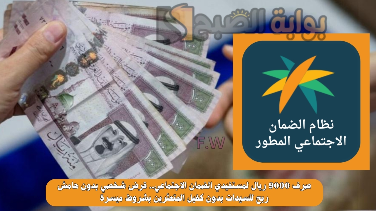 صرف 9000 ريال لمستفيدي الضمان الاجتماعي.. قرض شخصي بدون هامش ربح للسيدات بدون كفيل المتعثرين بشروط ميسرة 5 صرف 9000 ريال لمستفيدي الضمان الاجتماعي.. قرض شخصي بدون هامش ربح للسيدات بدون كفيل المتعثرين بشروط ميسرة