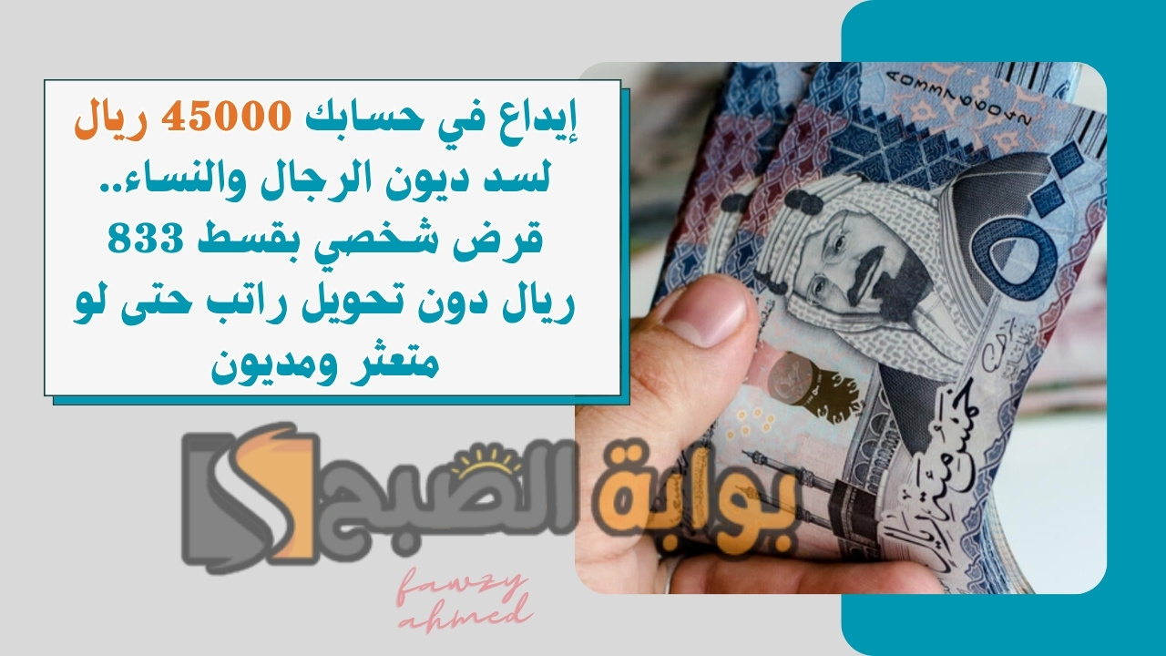 إيداع في حسابك 45000 ريال لسد ديون الرجال والنساء.. قرض شخصي بقسط 833 ريال دون تحويل راتب حتى لو متعثر ومديون 5 إيداع في حسابك 45000 ريال لسد ديون الرجال والنساء.. قرض شخصي بقسط 833 ريال دون تحويل راتب حتى لو متعثر ومديون