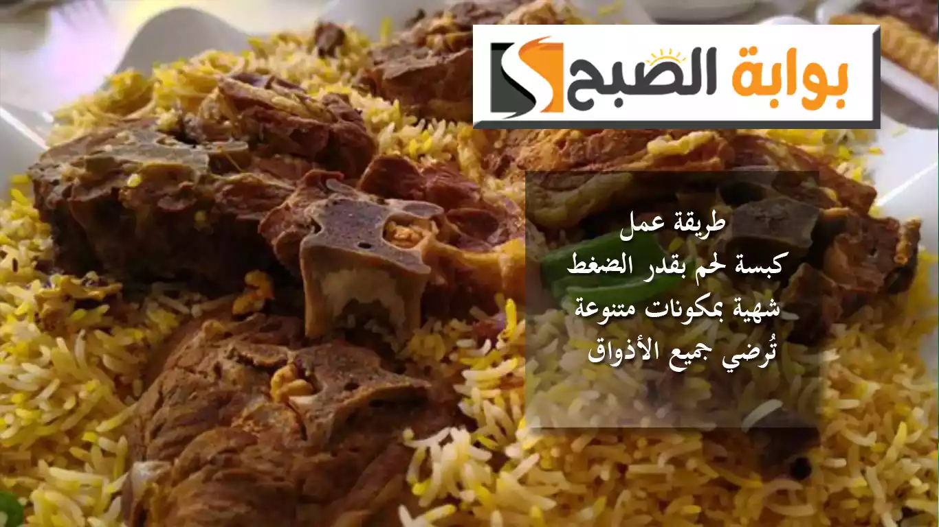 طريقة عمل كبسة لحم بقدر الضغط.. شهية بمكونات متنوعة وتُرضي جميع الأذواق 5 طريقة عمل كبسة لحم بقدر الضغط.. شهية بمكونات متنوعة وتُرضي جميع الأذواق