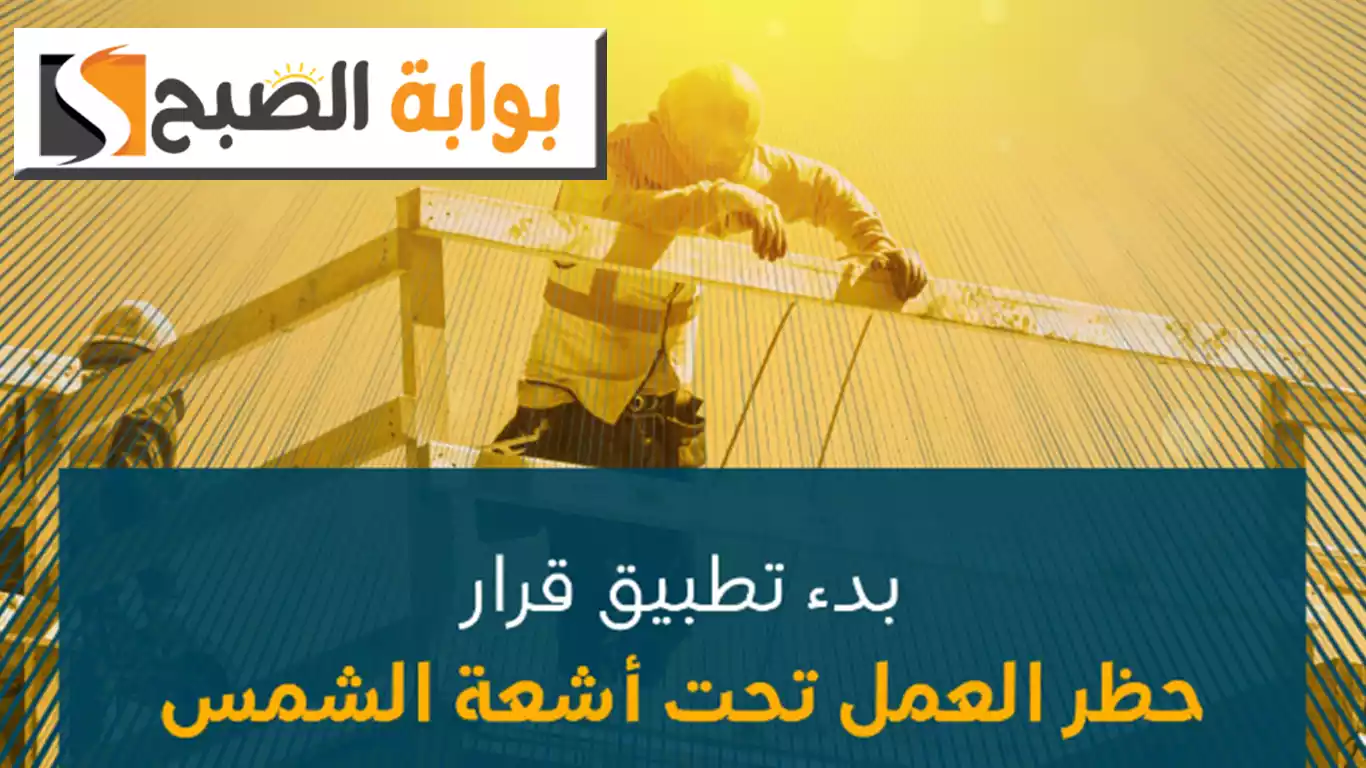 حظر العمل تحت أشعة الشمس لمدة 3 أشهر ابتداءً من هذا الموعد.. "الموارد البشرية" تتوضح أهمية القرار وتدعو للالتزام 5 حظر العمل تحت أشعة الشمس لمدة 3 أشهر ابتداءً من هذا الموعد.. “الموارد البشرية” تتوضح أهمية القرار وتدعو للالتزام