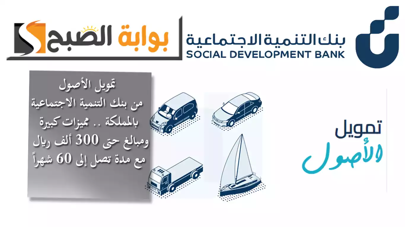 تمويل الأصول من بنك التنمية الاجتماعية بالمملكة.. مميزات كبيرة ومبالغ حتى 300 ألف ريال مع مدة تصل إلى 60 شهراً 5 تمويل الأصول من بنك التنمية الاجتماعية بالمملكة.. مميزات كبيرة ومبالغ حتى 300 ألف ريال مع مدة تصل إلى 60 شهراً