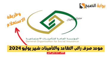 موعد صرف راتب التقاعد والتأمينات شهر يوليو 2024 وطريقة الاستعلام gosi.gov.sa