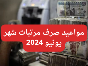 موعد صرف مرتبات شهر يوليو 2024 لجميع الموظفين في الدولة