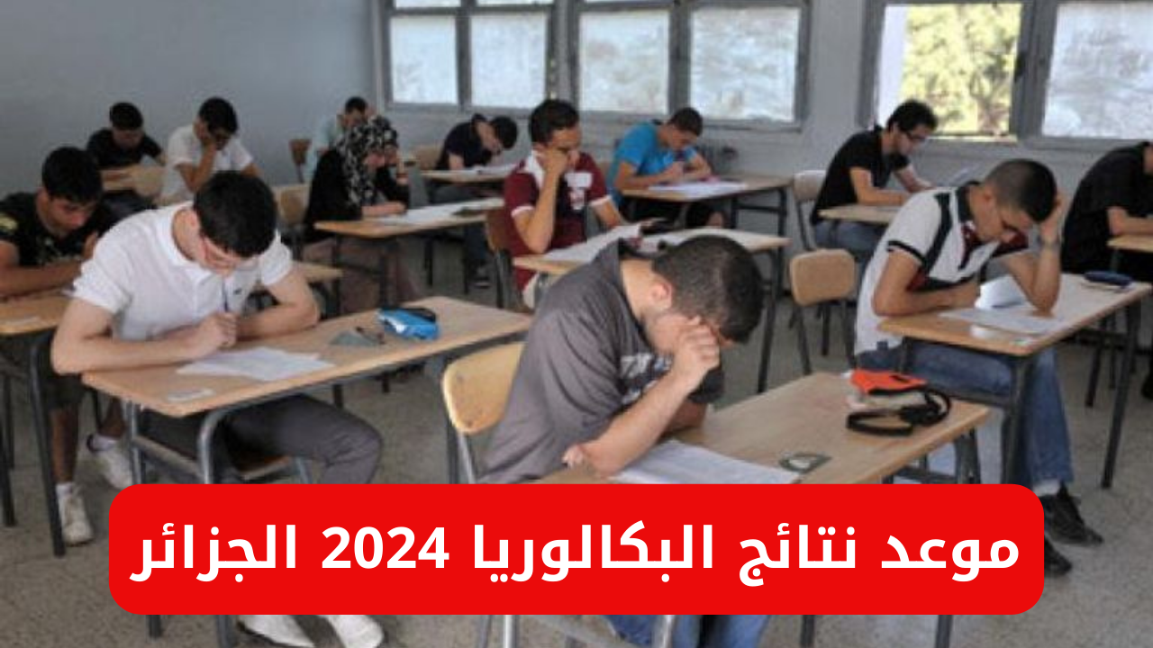 “وزارة التربية الوطنية تعلن”.. موعد نتائج البكالوريا 2024 في الجزائر