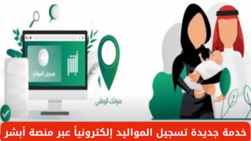 “الأحوال المدنية”..تعلن عن خدمة جديدة تسجيل المواليد إلكترونياً عبر منصة أبشر