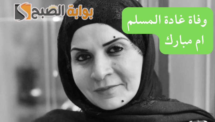 سبب وفاة غادة المسلم ام مبارك الناشطة في العمل الخيرى 5 سبب وفاة غادة المسلم ام مبارك الناشطة في العمل الخيرى
