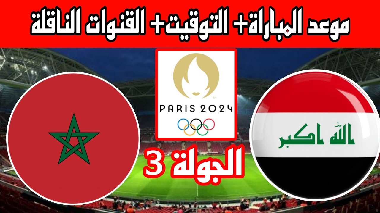 قمة عربية أولمبية.. موعد مباراة المغرب والعراق في أولمبياد باريس 2024 والقنوات الناقلة
