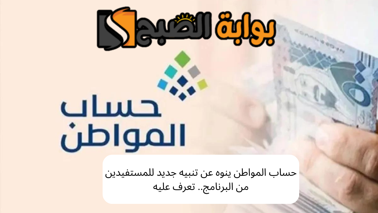 حساب المواطن ينوه عن تنبيه جديد للمستفيدين من البرنامج.. تعرف عليه