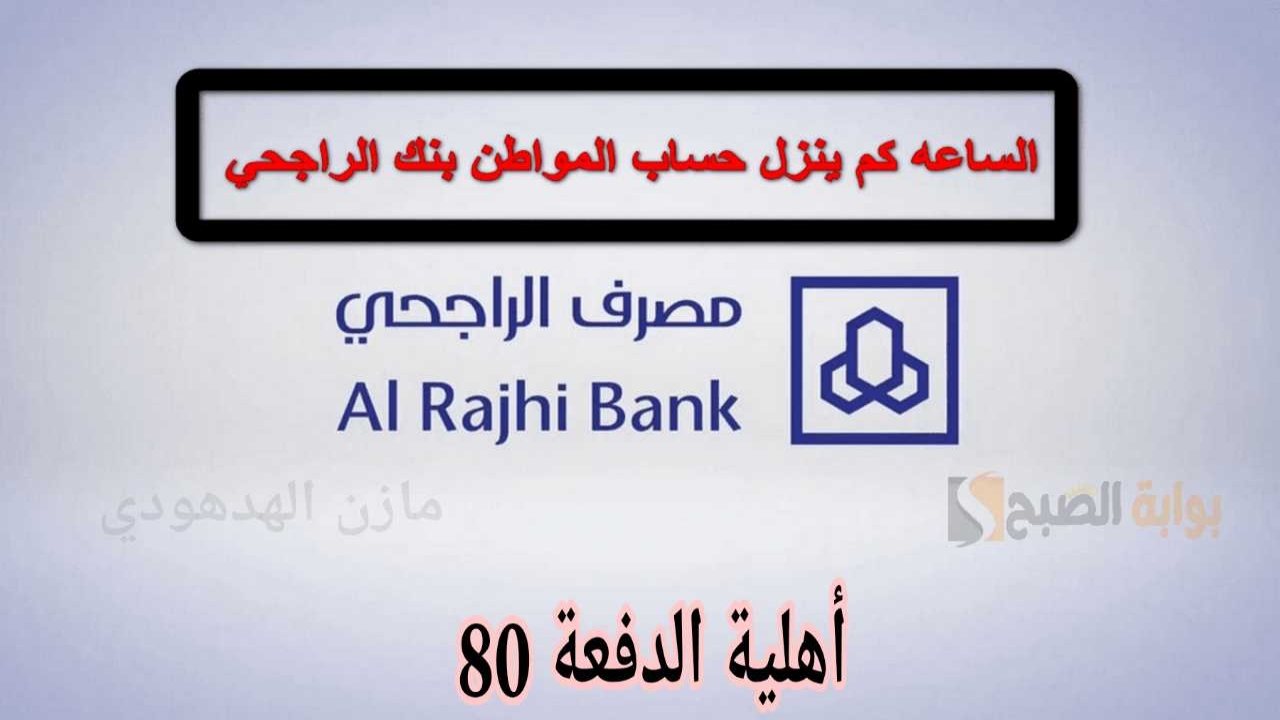 باقي كم؟ موعد صرف حساب المواطن بنك الراجحي الدفعة 80 شهر يوليو 2024.. وخطوات الاستعلام عن الأهلية