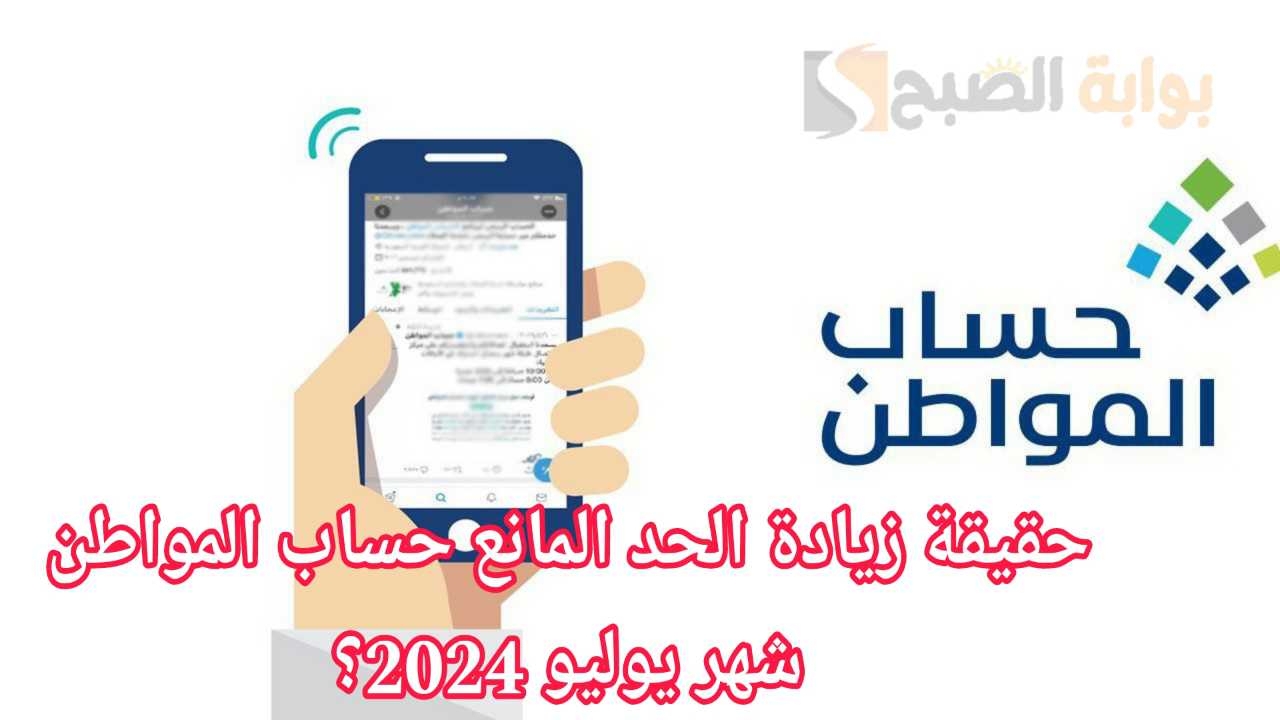 “بدء إيداع الدفعة 80” حقيقة زيادة الحد المانع حساب المواطن شهر يوليو 2024؟.. وزارة الموارد تجيب