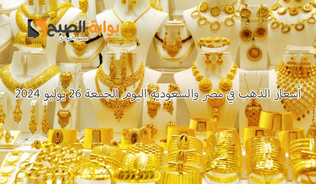 عيار 21 بكم؟.. أسعار الذهب اليوم الجمعة 26 يوليو 2024 في مصر والسعودية