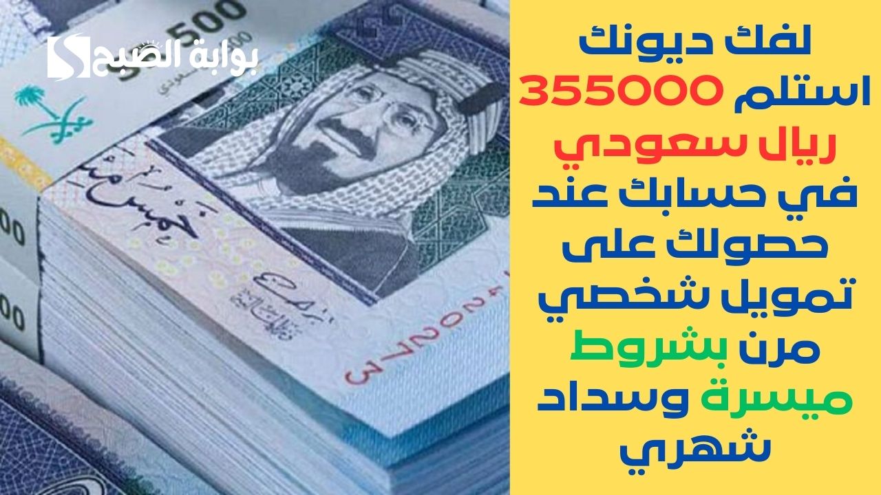 لفك ديونك استلم 355000 ريال سعودي في حسابك عند حصولك على تمويل شخصي مرن بشروط ميسرة وسداد شهري