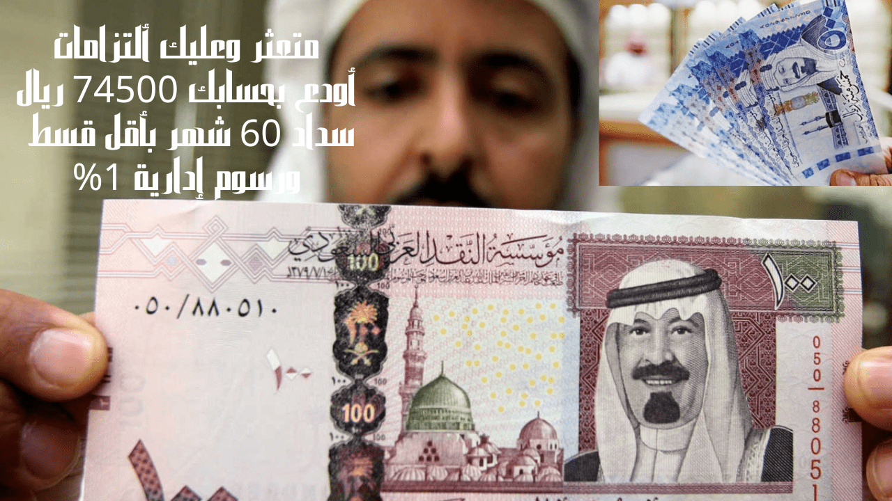 متعثر وعليك ألتزامات أودع بحسابك 74500 ريال سداد 60 شهر بأقل قسط ورسوم إدارية 1%