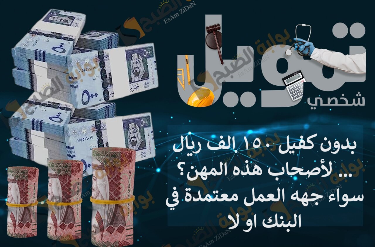 تمويل شخصي بدون كفيل 150 الف ريال لأصحاب هذه المهن؟ …سواء جهه العمل معتمدة في البنك او لا