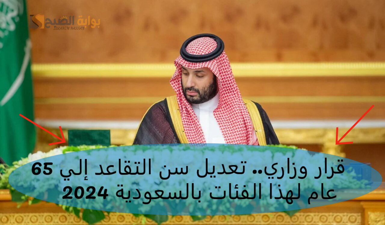 بقرار وزاري.. تعديل سن التقاعد إلي 65 عام لهذا الفئات بالسعودية 2024 5 بقرار وزاري.. تعديل سن التقاعد إلي 65 عام لهذا الفئات بالسعودية 2024
