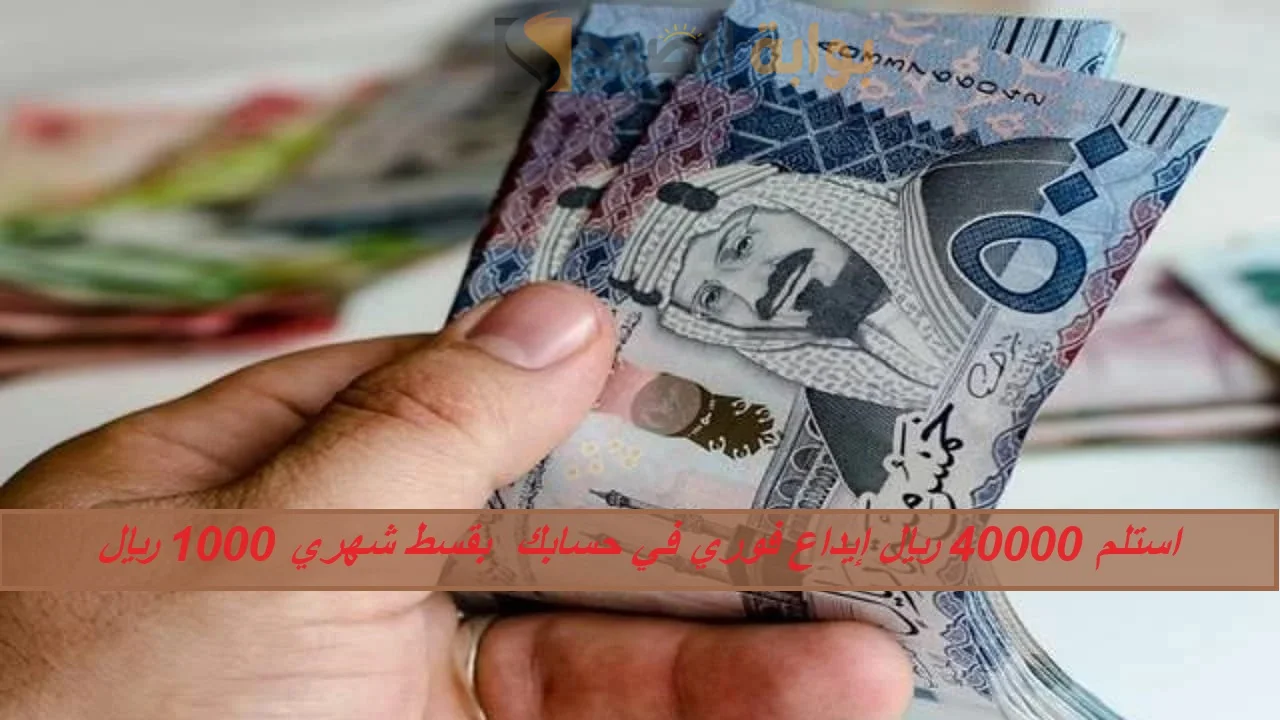 استلم 40000 ريال إيداع فوري في حسابك في وجود التزامات بقسط شهري 1000 ريال خلال دقائق من جوالك