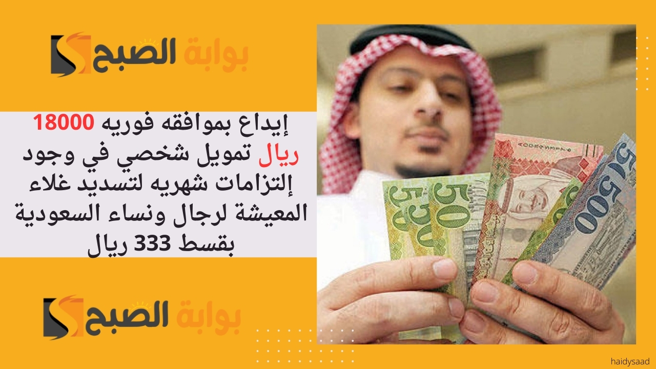 إيداع بموافقه فوريه 18000 ريال تمويل شخصي في وجود إلتزامات شهريه لتسديد غلاء المعيشة لرجال ونساء السعودية بقسط 333 ريال