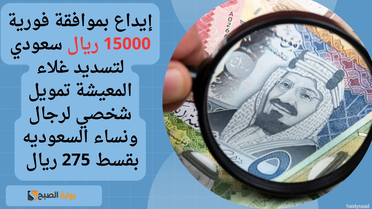 إيداع بموافقة فورية 15000 ريال سعودي لتسديد غلاء المعيشة تمويل شخصي لرجال ونساء السعوديه بقسط 275 ريال