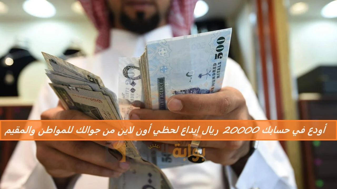 أودع في حسابك 20000 ريال إيداع لحظي أون لاين من جوالك للمواطن والمقيم بدون شروط حتي لو مديون