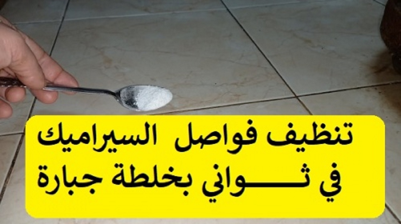 هيرجع أبيض زي الجديد.. طريقة تنظيف فواصل السيراميك من الاوساخ والاصفرار بمكون ميخطرش على بالك بدون دعك أو فرك 