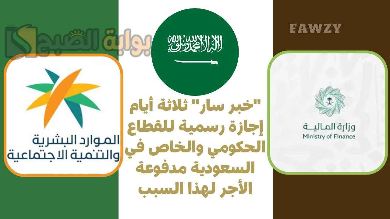 “خبر سار” ثلاثة أيام إجازة رسمية للقطاع الحكومي والخاص في السعودية مدفوعة الأجر لهذا السبب