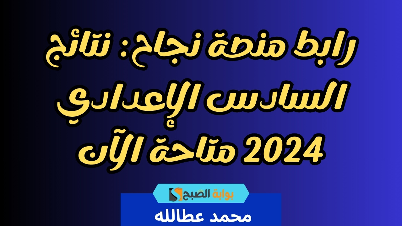 رابط منصة نجاح: نتائج السادس الإعدادي 2024 متاحة الآن
