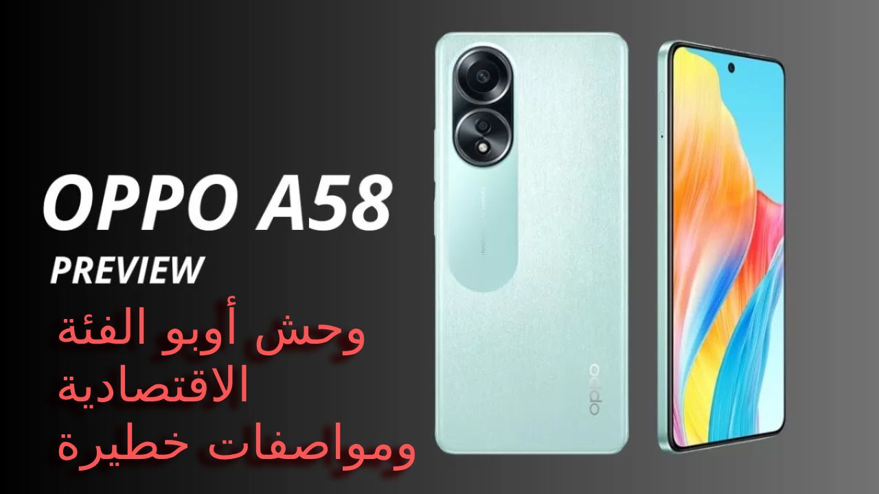 أفضل موبايل حالياً فئة أقتصادية من أوبو سعر و مواصفات هاتف Oppo A58 4G وقيمته في السعودية والإمارات ومصر