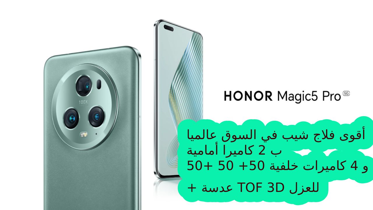 ب2 كاميرا أمامية وأربعة خلفية “هونر تتحدى أكبر الشركات” بهاتفها الرائد سعر ومواصفات HONOR Magic5 Pro بذاكرة 512 و 16 جيجا رام