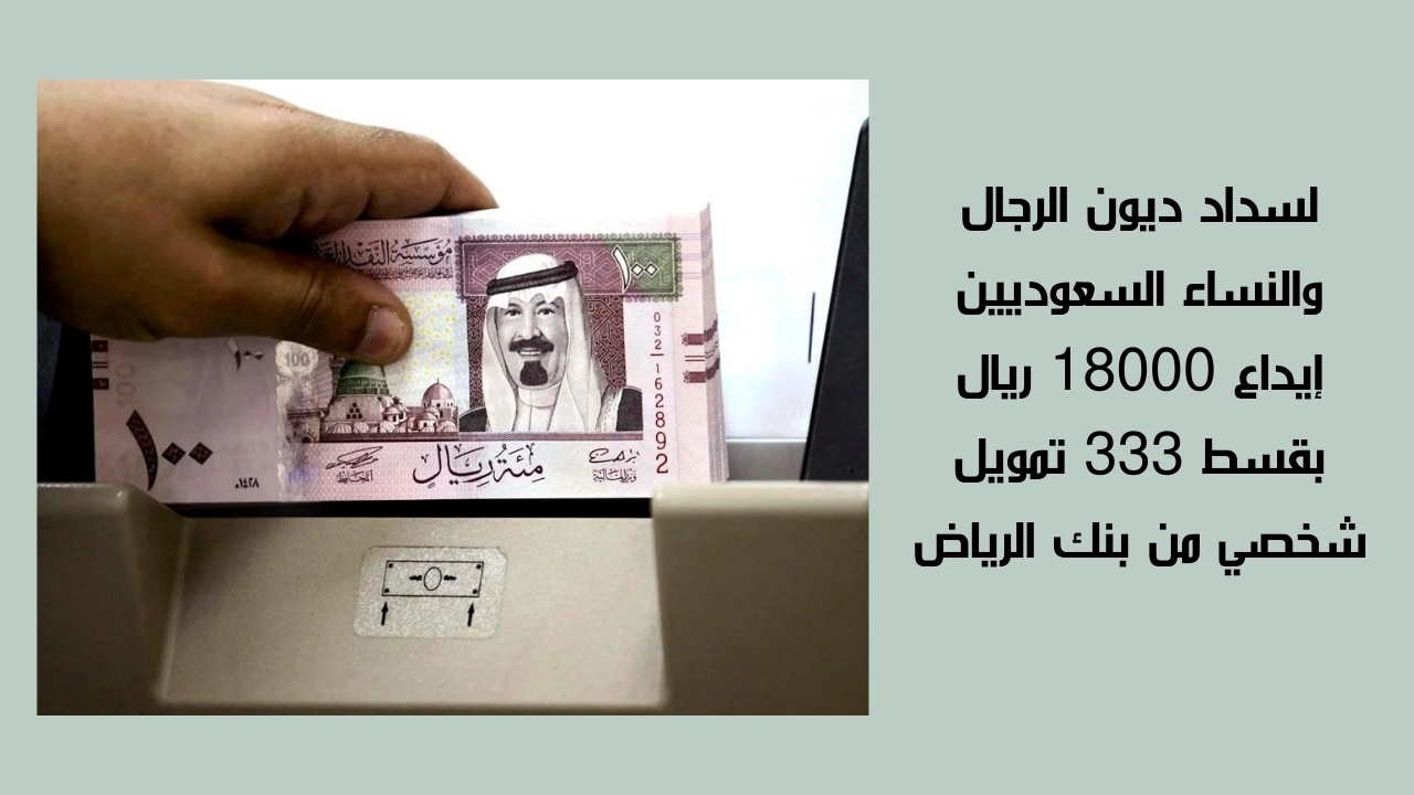 لسداد ديون الرجال والنساء.. سلفة سريعة عاجلة 18000 ريال بقسط شهري 333 بشروط سهلة وبدون تعقيدات