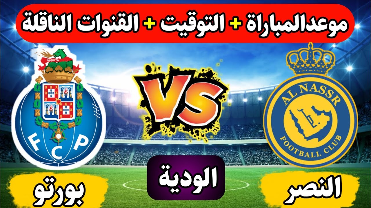 الساعه كم مباراة النصر اليوم ضد بورتو في المباراة الودية 2024 والقنوات الناقلة