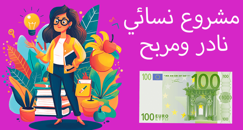 ناجح 100%.. أفكار مشروع نسائي نادر برأس مال صغير 2024