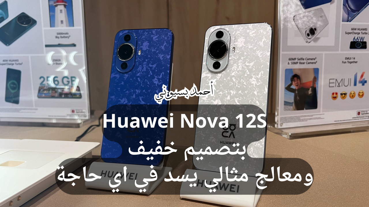 على قد الأيد.. سعر ومواصفات هاتف هواوي نوڤا 12إس بتصميم مثالي خفيف ومريح مع معالج يهزم توقعاتك