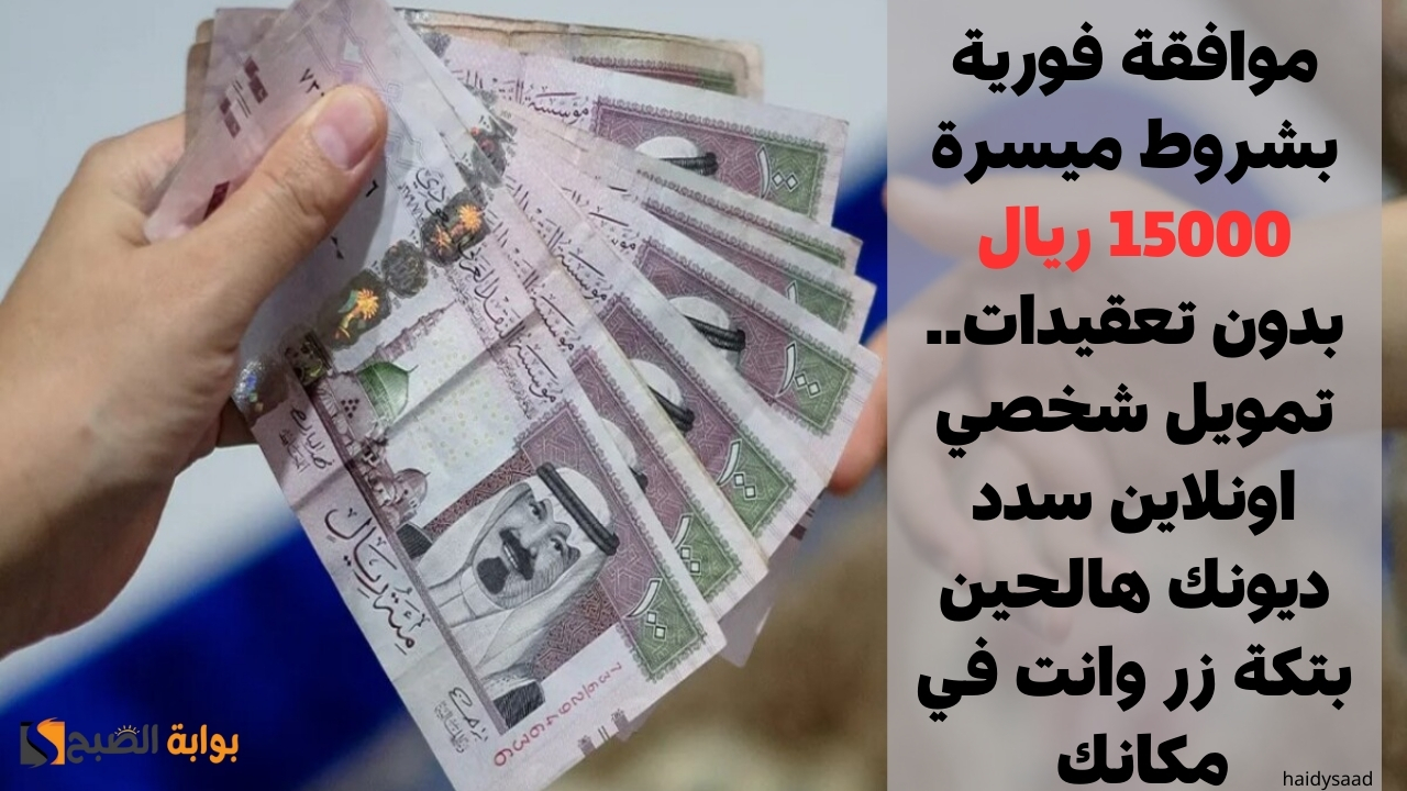موافقة فورية بشروط ميسرة 15000 ريال بدون تعقيدات.. تمويل شخصي اونلاين سدد ديونك هالحين بتكة زر وانت في مكانك