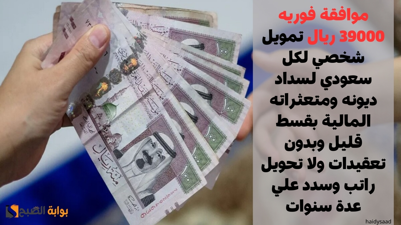 موافقة فوريه 39000 ريال تمويل شخصي لكل سعودي لسداد ديونه ومتعثراته المالية بقسط قليل وبدون تعقيدات ولا تحويل راتب وسدد علي عدة سنوات 5 موافقة فوريه 39000 ريال تمويل شخصي لكل سعودي لسداد ديونه ومتعثراته المالية بقسط قليل وبدون تعقيدات ولا تحويل راتب وسدد علي عدة سنوات