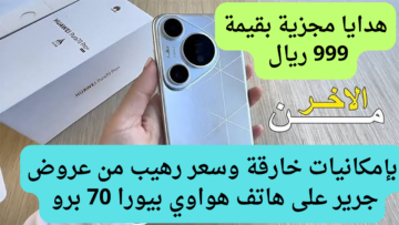 هدايا جبارة بقيمة 999 ريال سعودي على هاتف هواوي بيورا 70 برو من عروض جرير بدقة شاشة عالية