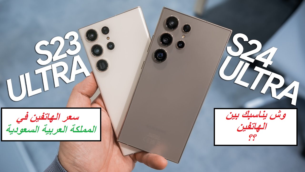 “وش يناسبك بين الهاتفين؟”.. مقارنة كاملة بين هاتف Samsung Galaxy S24 Ultra وهاتف Samsung Galaxy S23 Ultra وسعر الهاتفين في السعودية