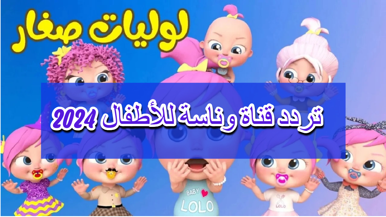Wanasah.. اضبط تردد قناة وناسة للاطفال على الريسيفر واستمتع بأجمل أغاني
