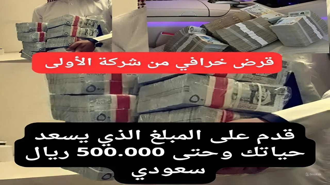 إيداع سريع وخيالي بقيمة 500.000 ريال سعودي.. أحصل الآن على تمويل الأفراد من شركة الأولى لحل كل الأزمات المالية المهنية والشخصية