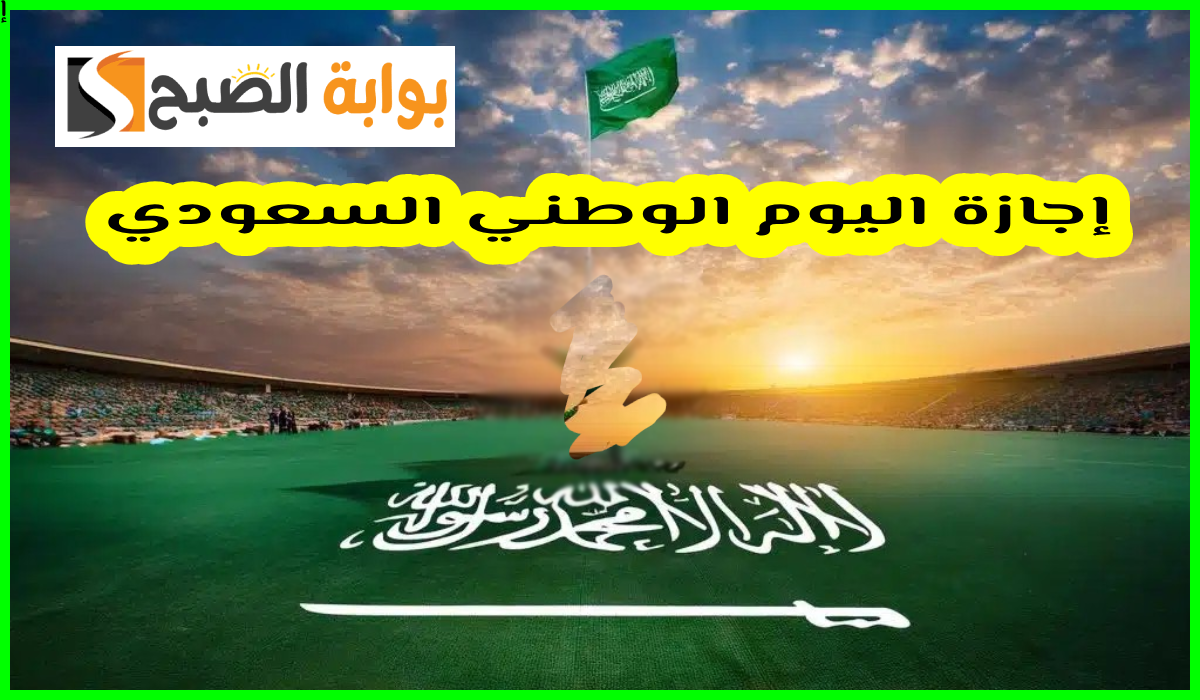موعد إجازة اليوم الوطني السعودي 1446 للطلاب والعاملين بالقطاع الحكومي