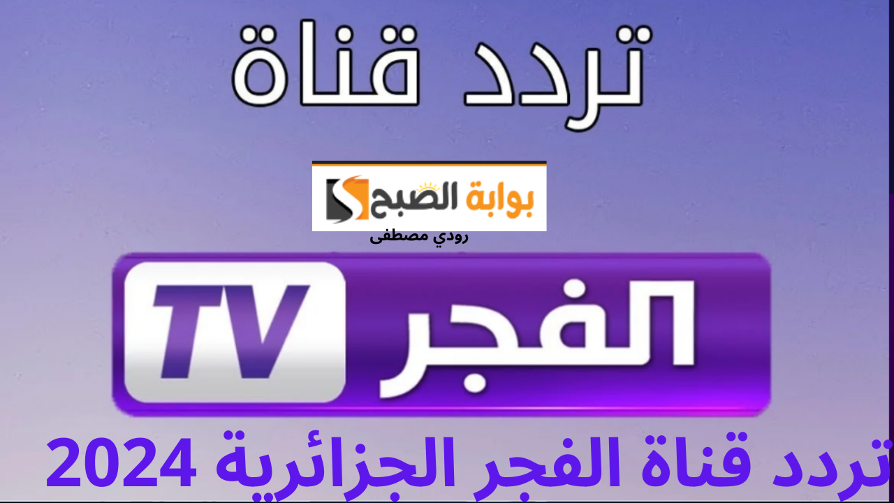 تردد قناة الفجر الجزائرية الجديد 2024 على جميع الأقمار الصناعية..محتوى متنوع وممتع