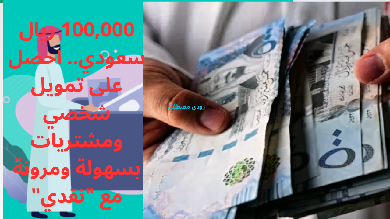100,000 ريال سعودي.. احصل على تمويل شخصي ومشتريات بسهولة ومرونة مع “نقدي”