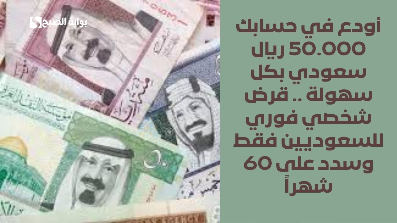 أودع في حسابك 50.000 ريال سعودي بكل سهولة .. قرض شخصي فوري للسعوديين فقط وسدد على 60 شهراً