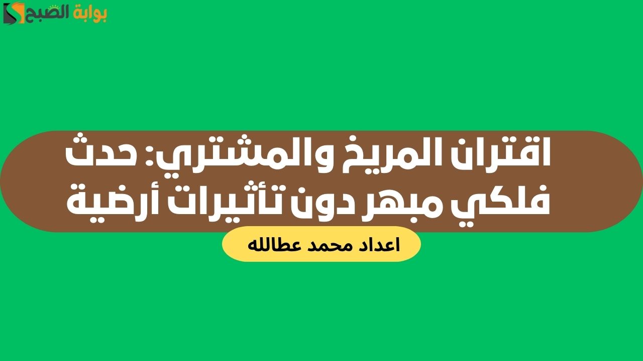 اقتران المريخ والمشتري: حدث فلكي مبهر دون تأثيرات أرضية