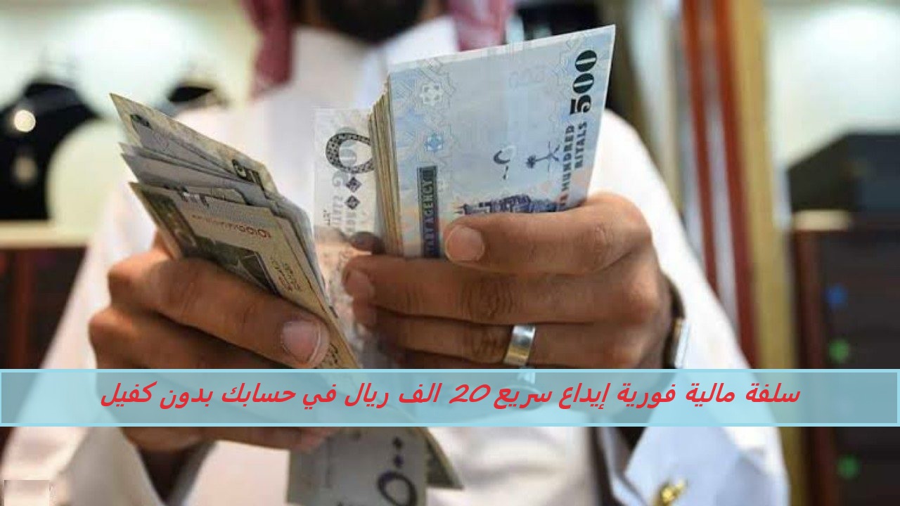 سلفة مالية فورية إيداع سريع 20 الف ريال في حسابك بدون كفيل أو شروط تعجيزية حتي لو عليك التزامات