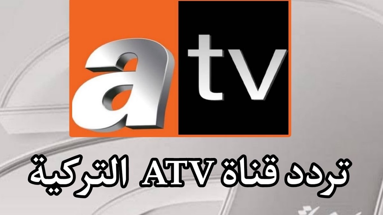 بأقوى إشارة.. ثبت الآن تردد قناة ATV التركية لمشاهدة أقوى مسلسلات الدراما الحصرية