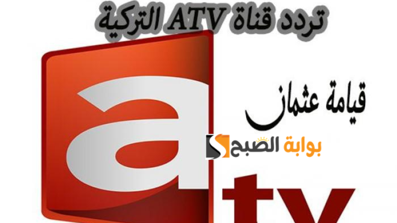 تردد قناة atv التركية الجديد الناقلة مسلسل قيامة عثمان الموسم السادس عند عرض الحلقة الأولى