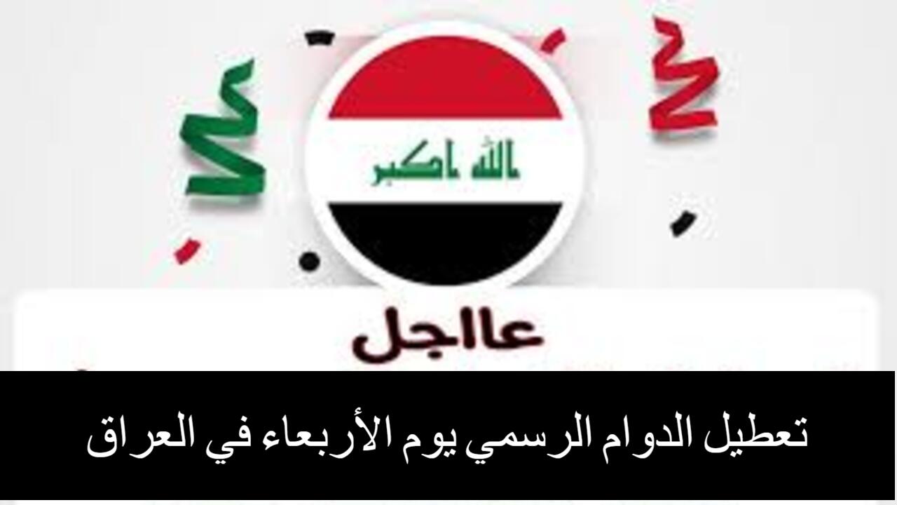 من هي المحافظات المشمولة من قرار تعطيل الدوام الرسمي يوم الأربعاء 2024 العراق؟.. تعرف الآن