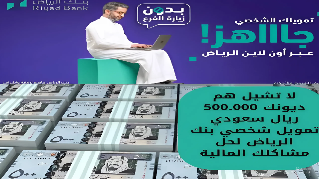 “لا تشيل هم ديونك” 500.000 ريال سعودي تمويل شخصي بنك الرياض لحل مشاكلك المالية بقسط شهري بسيط