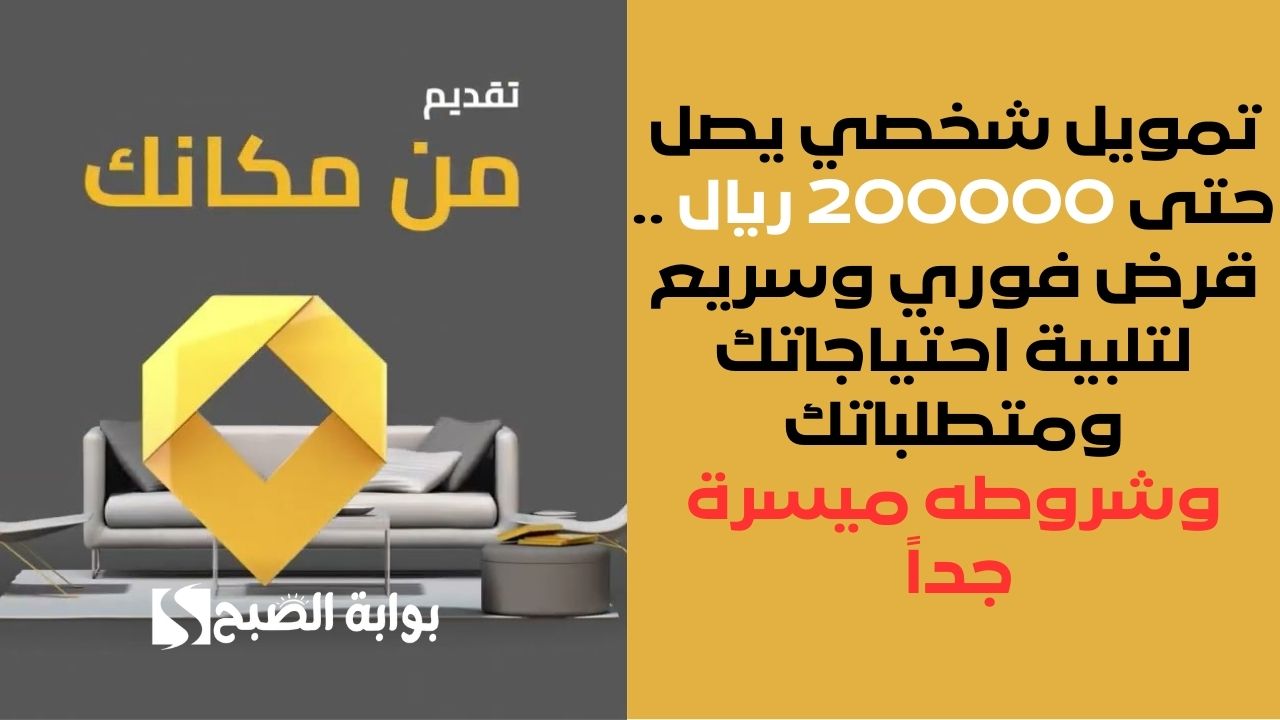 تمويل شخصي يصل حتى 200000 ريال .. قرض فوري وسريع لتلبية احتياجاتك ومتطلباتك وشروطه ميسرة جداً