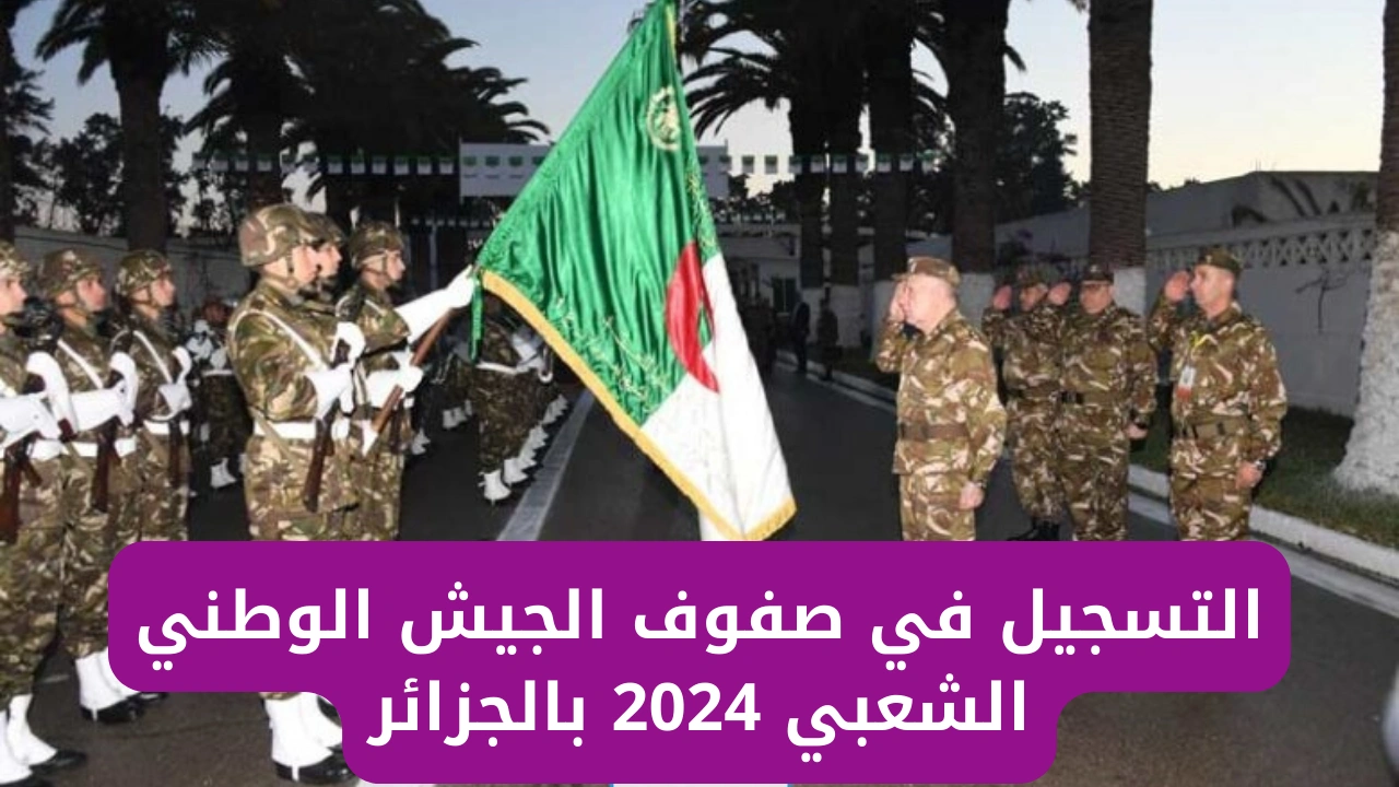 “سجل الآن”.. شروط التسجيل في الجيش الوطني الشعبي الجزائري 2024 وطريقة التقديم والمستمسكات المطلوبة
